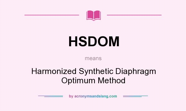 What does HSDOM mean? It stands for Harmonized Synthetic Diaphragm Optimum Method