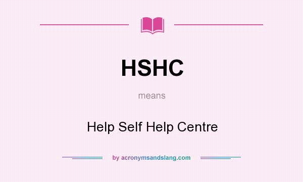 What does HSHC mean? It stands for Help Self Help Centre