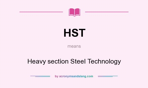 What does HST mean? It stands for Heavy section Steel Technology
