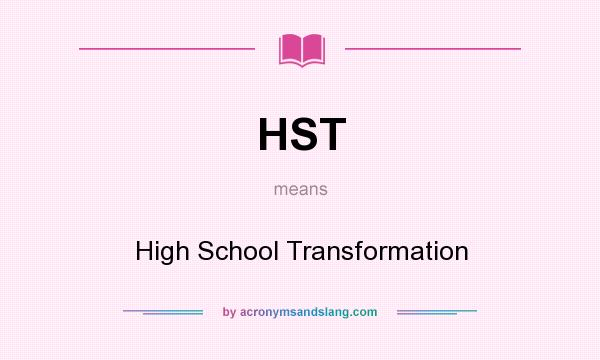 What does HST mean? It stands for High School Transformation