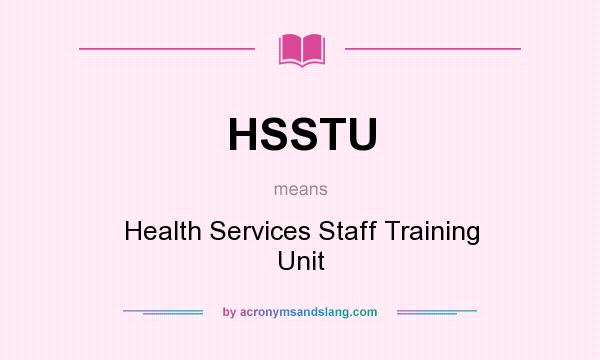 What does HSSTU mean? It stands for Health Services Staff Training Unit