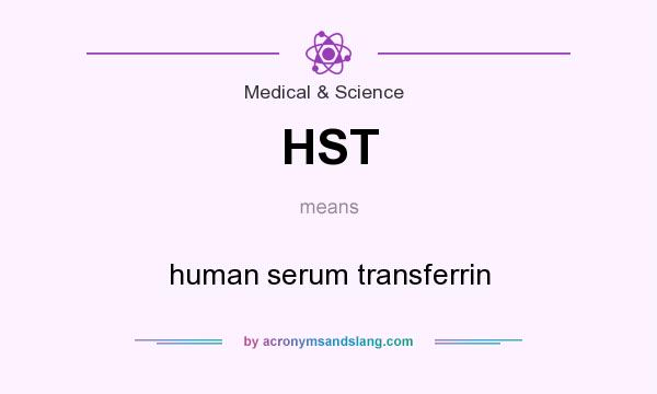 What does HST mean? It stands for human serum transferrin