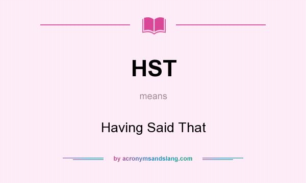 What does HST mean? It stands for Having Said That