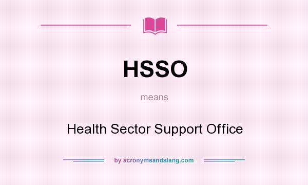 What does HSSO mean? It stands for Health Sector Support Office
