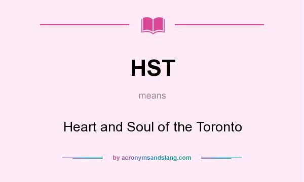 What does HST mean? It stands for Heart and Soul of the Toronto