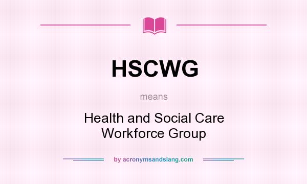 What does HSCWG mean? It stands for Health and Social Care Workforce Group