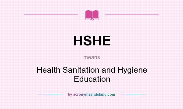 What does HSHE mean? It stands for Health Sanitation and Hygiene Education