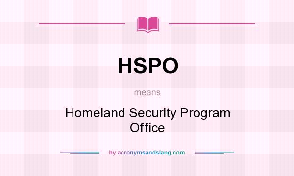 What does HSPO mean? It stands for Homeland Security Program Office