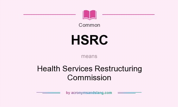 What does HSRC mean? It stands for Health Services Restructuring Commission