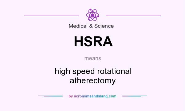 What does HSRA mean? It stands for high speed rotational atherectomy