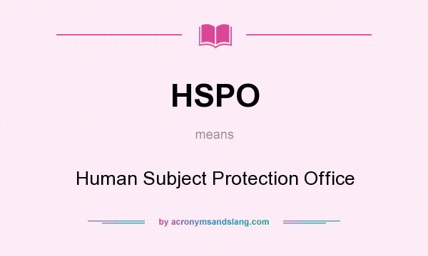 What does HSPO mean? It stands for Human Subject Protection Office