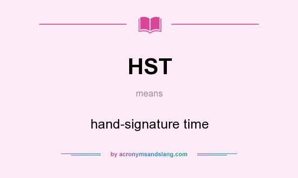What does HST mean? It stands for hand-signature time
