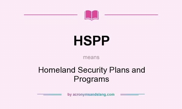 What does HSPP mean? It stands for Homeland Security Plans and Programs