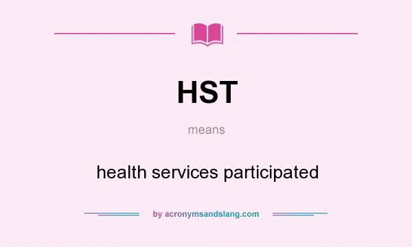 What does HST mean? It stands for health services participated