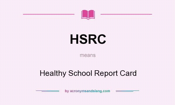 What does HSRC mean? It stands for Healthy School Report Card