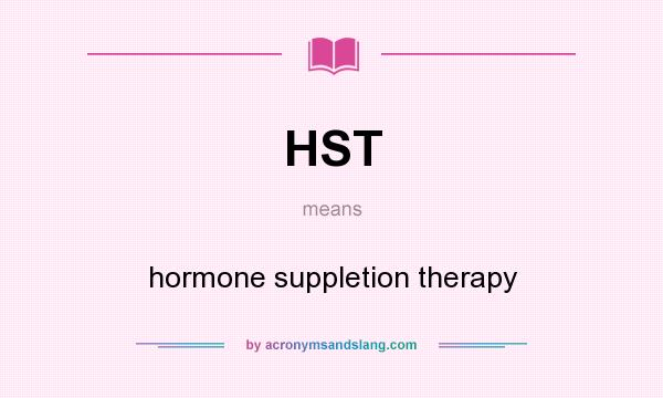 What does HST mean? It stands for hormone suppletion therapy