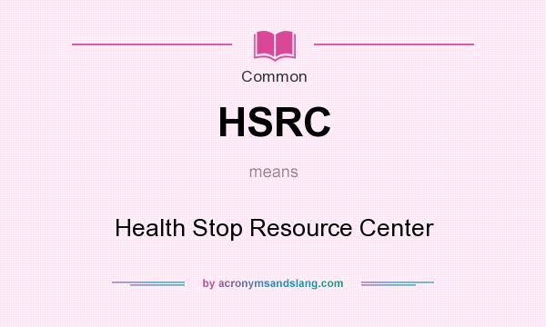 What does HSRC mean? It stands for Health Stop Resource Center