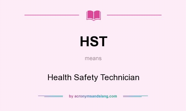 What does HST mean? It stands for Health Safety Technician