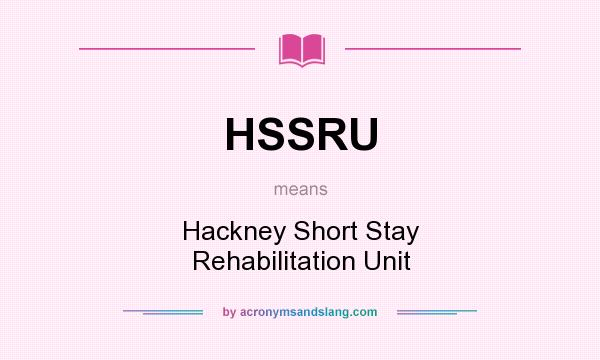 What does HSSRU mean? It stands for Hackney Short Stay Rehabilitation Unit