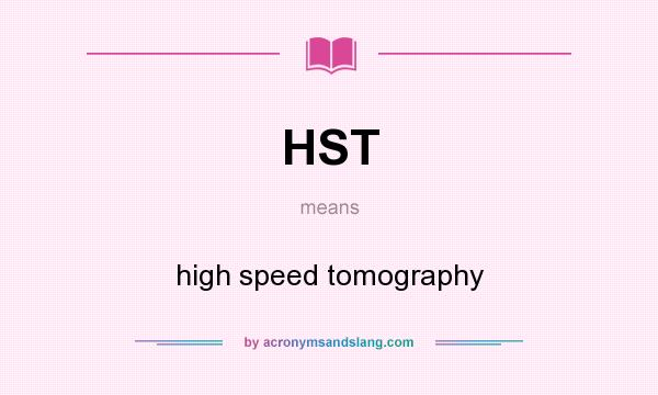 What does HST mean? It stands for high speed tomography