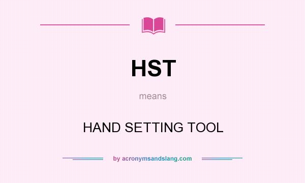 What does HST mean? It stands for HAND SETTING TOOL