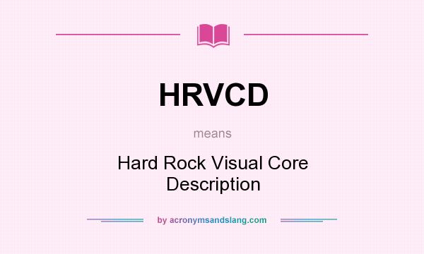 What does HRVCD mean? It stands for Hard Rock Visual Core Description