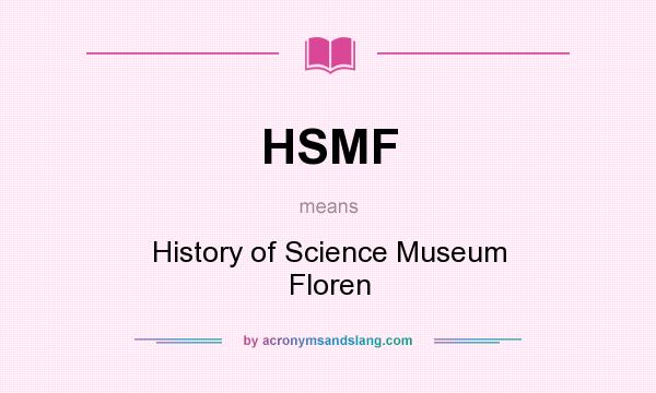 What does HSMF mean? It stands for History of Science Museum Floren