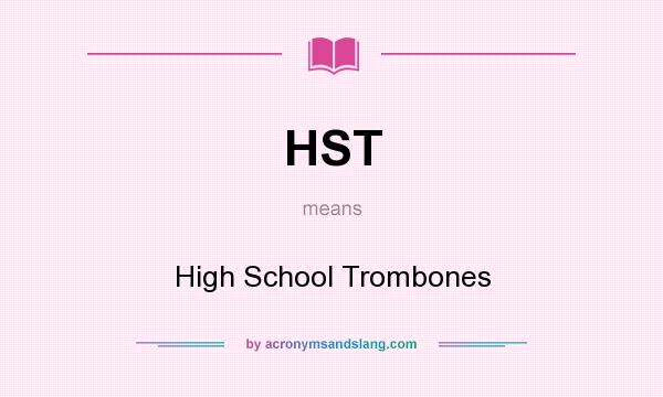 What does HST mean? It stands for High School Trombones