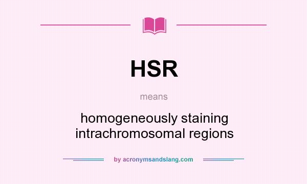 What does HSR mean? It stands for homogeneously staining intrachromosomal regions