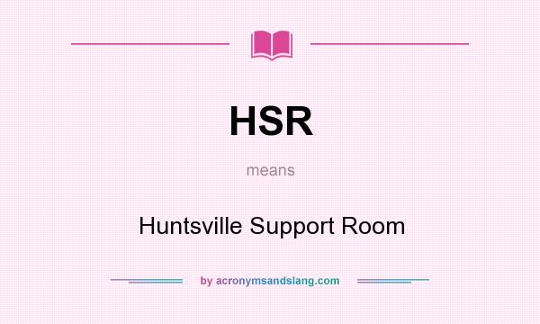 What does HSR mean? It stands for Huntsville Support Room
