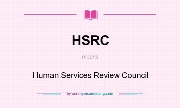 What does HSRC mean? It stands for Human Services Review Council