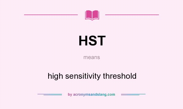 What does HST mean? It stands for high sensitivity threshold