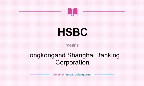 What does HSBC mean? It stands for Hongkongand Shanghai Banking Corporation