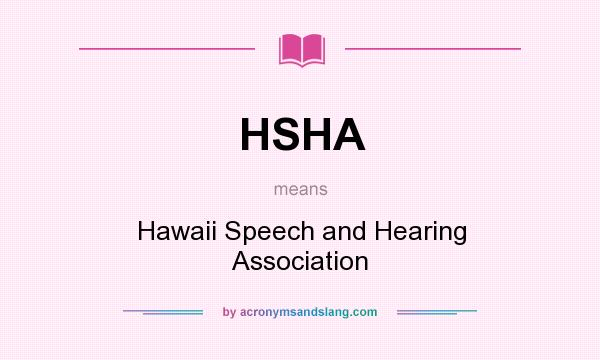 What does HSHA mean? It stands for Hawaii Speech and Hearing Association