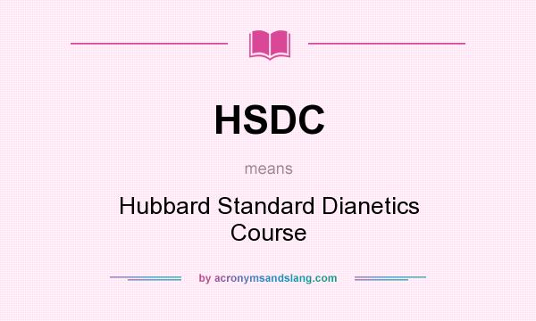 What does HSDC mean? It stands for Hubbard Standard Dianetics Course