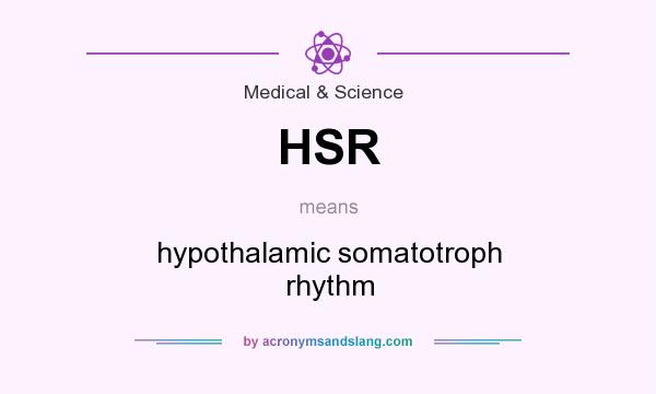 What does HSR mean? It stands for hypothalamic somatotroph rhythm