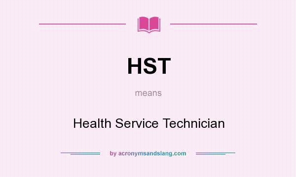 What does HST mean? It stands for Health Service Technician