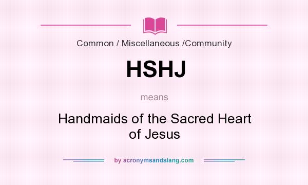 What does HSHJ mean? It stands for Handmaids of the Sacred Heart of Jesus