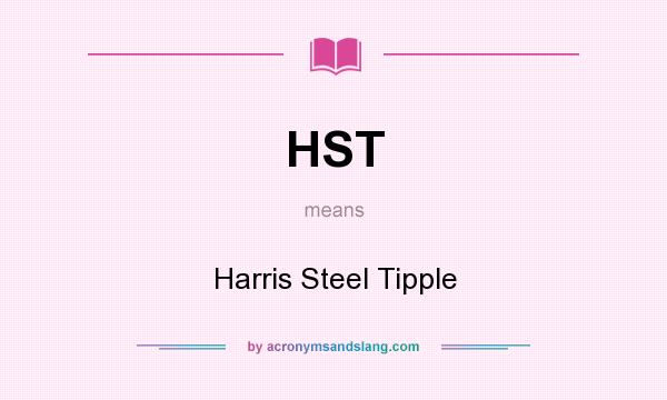 What does HST mean? It stands for Harris Steel Tipple