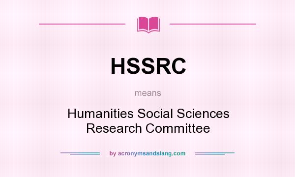What does HSSRC mean? It stands for Humanities Social Sciences Research Committee