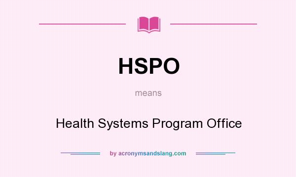 What does HSPO mean? It stands for Health Systems Program Office