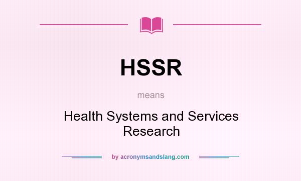 What does HSSR mean? It stands for Health Systems and Services Research