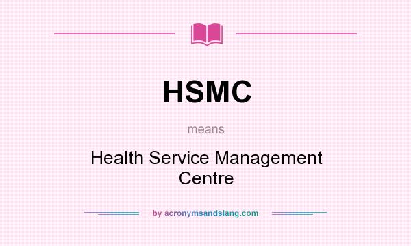 What does HSMC mean? It stands for Health Service Management Centre