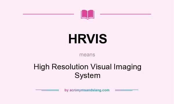 What does HRVIS mean? It stands for High Resolution Visual Imaging System