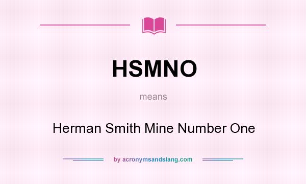 What does HSMNO mean? It stands for Herman Smith Mine Number One