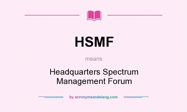 What does HSMF mean? It stands for Headquarters Spectrum Management Forum