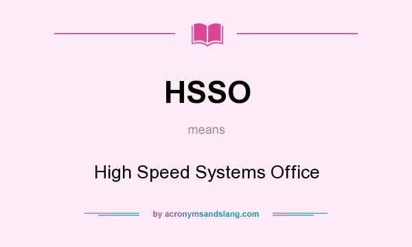 What does HSSO mean? It stands for High Speed Systems Office