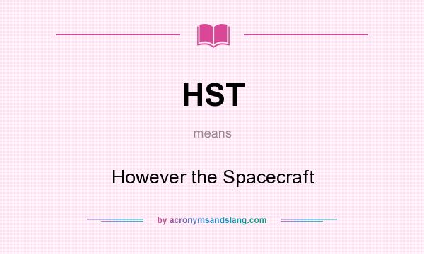 What does HST mean? It stands for However the Spacecraft