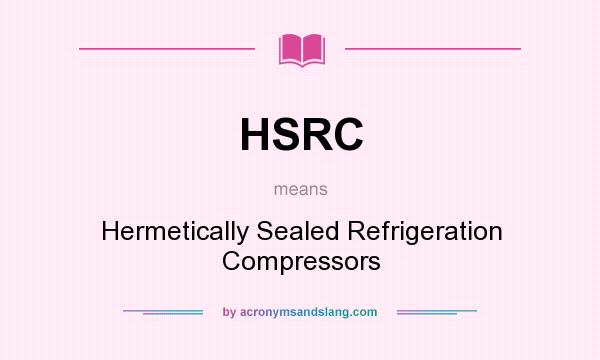 What does HSRC mean? It stands for Hermetically Sealed Refrigeration Compressors