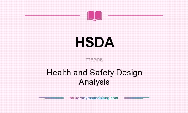 What does HSDA mean? It stands for Health and Safety Design Analysis